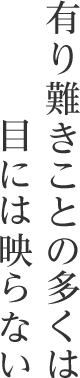 有り難きことの多くは目には映らない